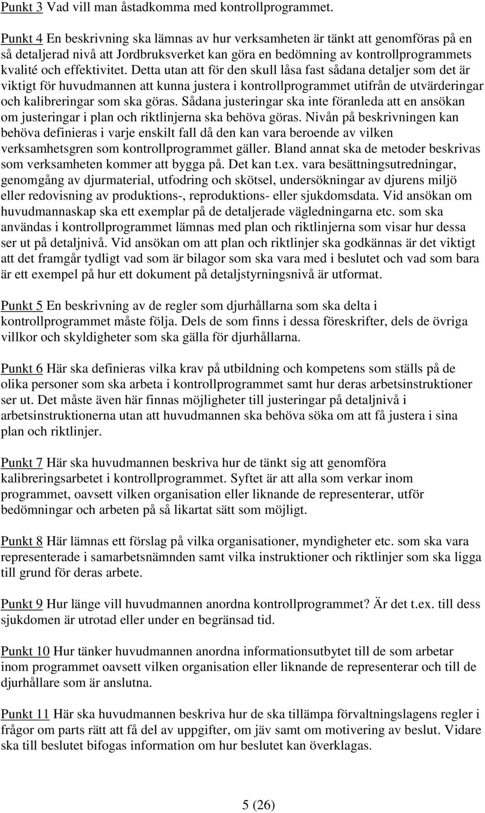 Detta utan att för den skull låsa fast sådana detaljer som det är viktigt för huvudmannen att kunna justera i kontrollprogrammet utifrån de utvärderingar och kalibreringar som ska göras.