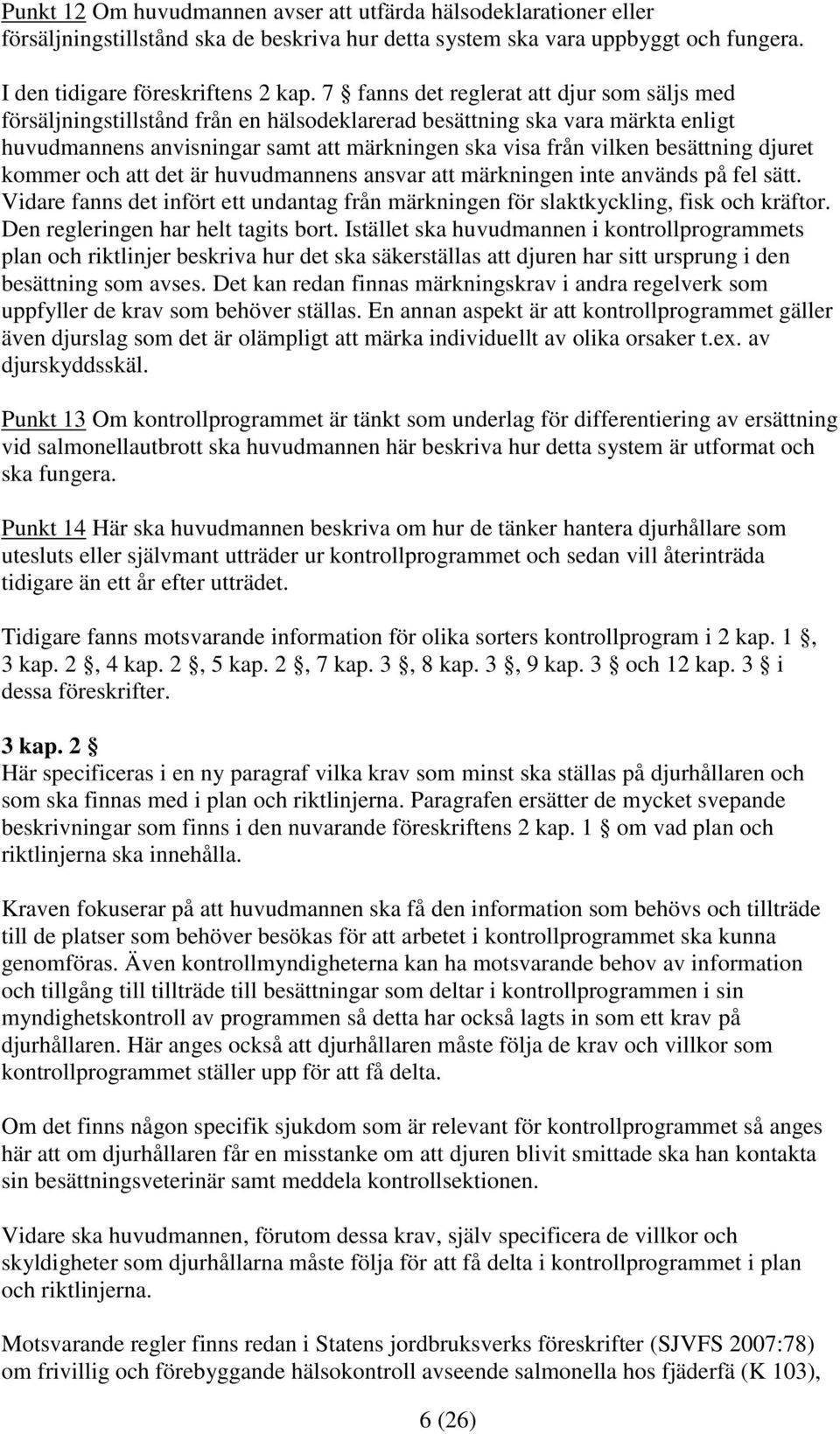 besättning djuret kommer och att det är huvudmannens ansvar att märkningen inte används på fel sätt. Vidare fanns det infört ett undantag från märkningen för slaktkyckling, fisk och kräftor.