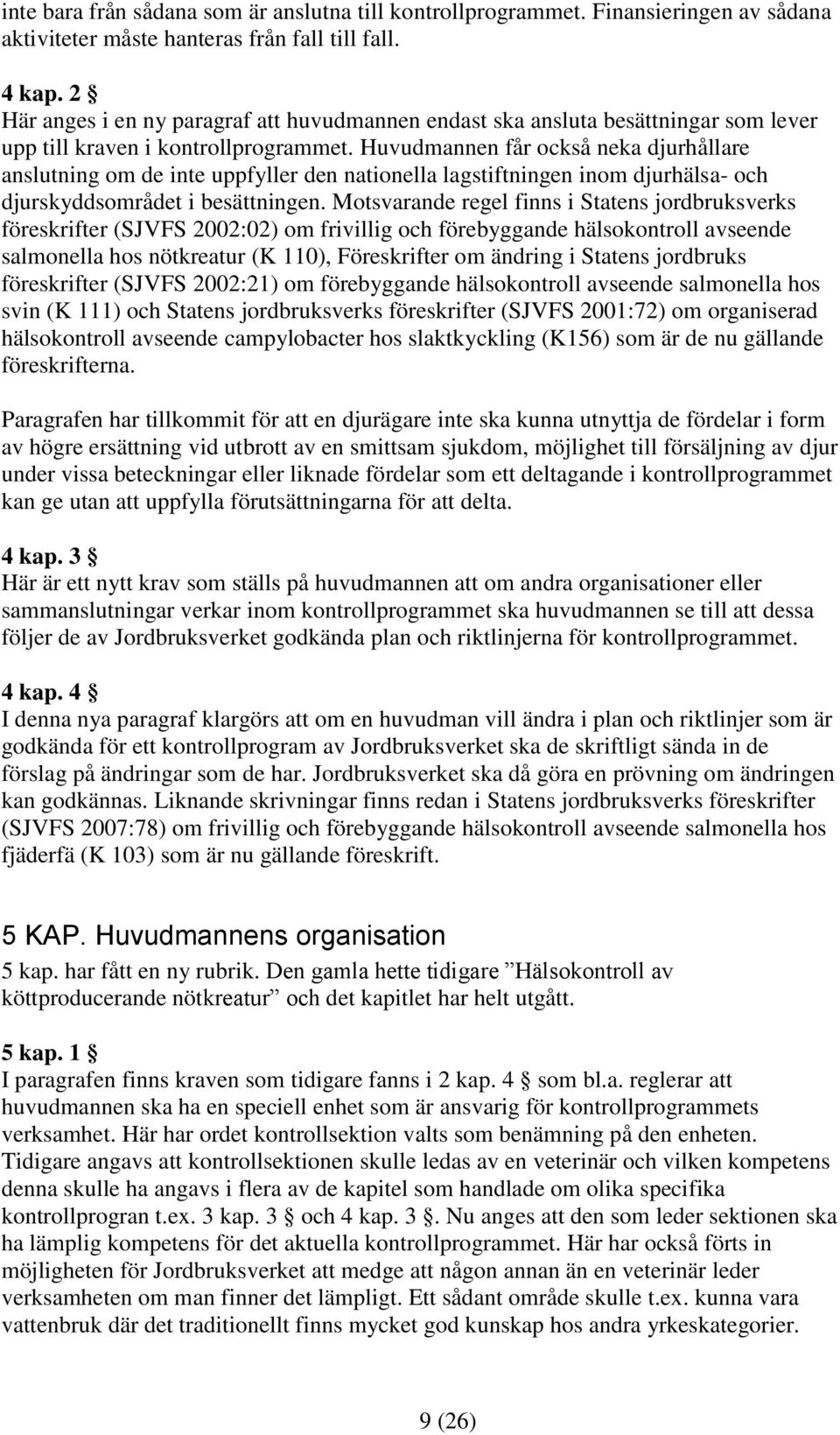 Huvudmannen får också neka djurhållare anslutning om de inte uppfyller den nationella lagstiftningen inom djurhälsa- och djurskyddsområdet i besättningen.