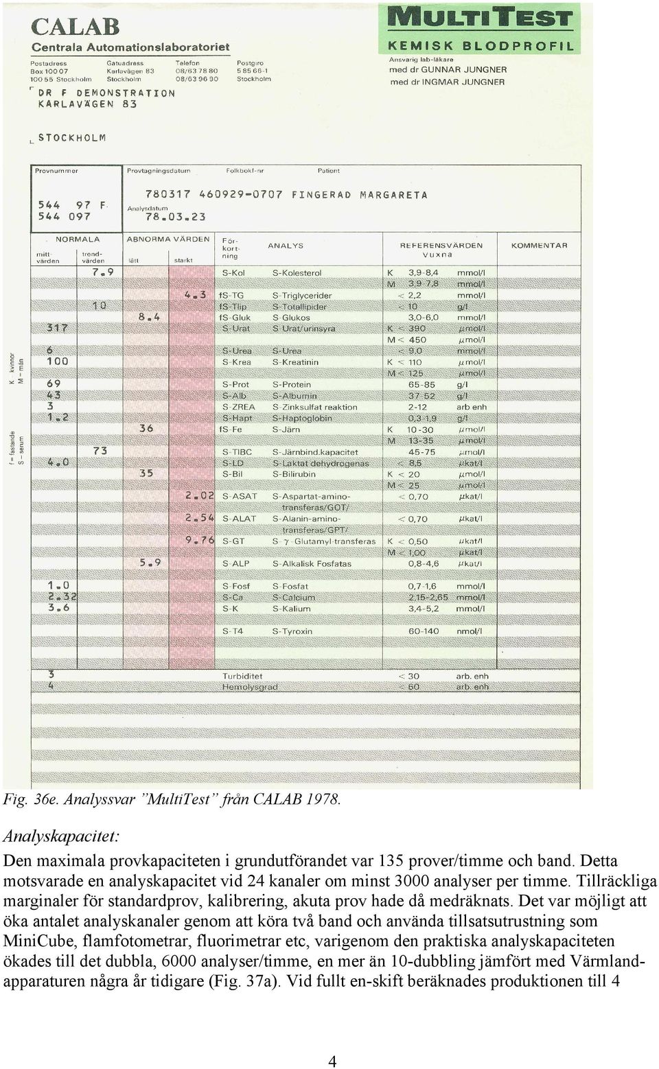 Det var möjligt att öka antalet analyskanaler genom att köra två band och använda tillsatsutrustning som MiniCube, flamfotometrar, fluorimetrar etc, varigenom den