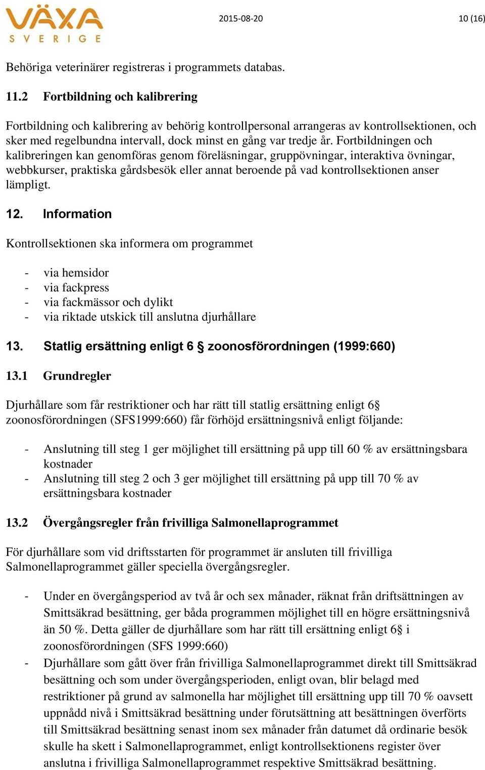 Fortbildningen och kalibreringen kan genomföras genom föreläsningar, gruppövningar, interaktiva övningar, webbkurser, praktiska gårdsbesök eller annat beroende på vad kontrollsektionen anser lämpligt.