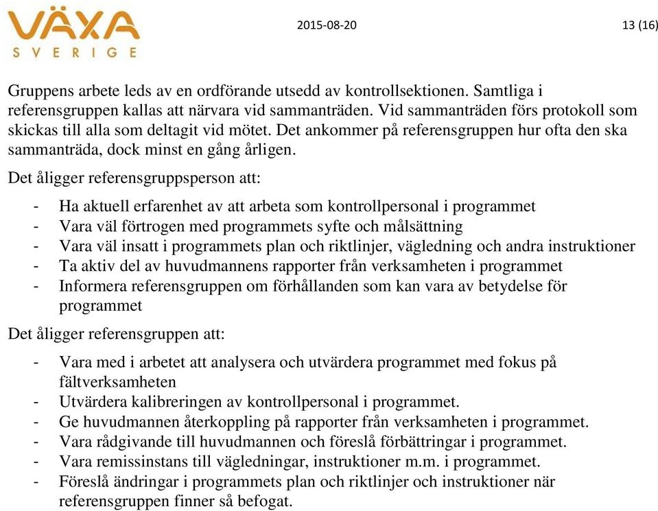 Det åligger referensgruppsperson att: - Ha aktuell erfarenhet av att arbeta som kontrollpersonal i programmet - Vara väl förtrogen med programmets syfte och målsättning - Vara väl insatt i