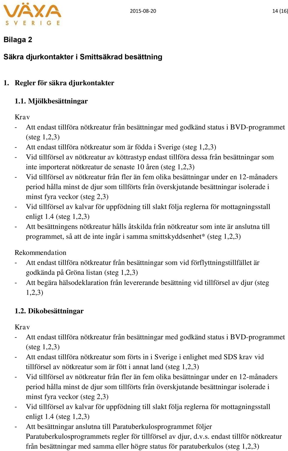 importerat nötkreatur de senaste 10 åren (steg 1,2,3) - Vid tillförsel av nötkreatur från fler än fem olika besättningar under en 12-månaders period hålla minst de djur som tillförts från