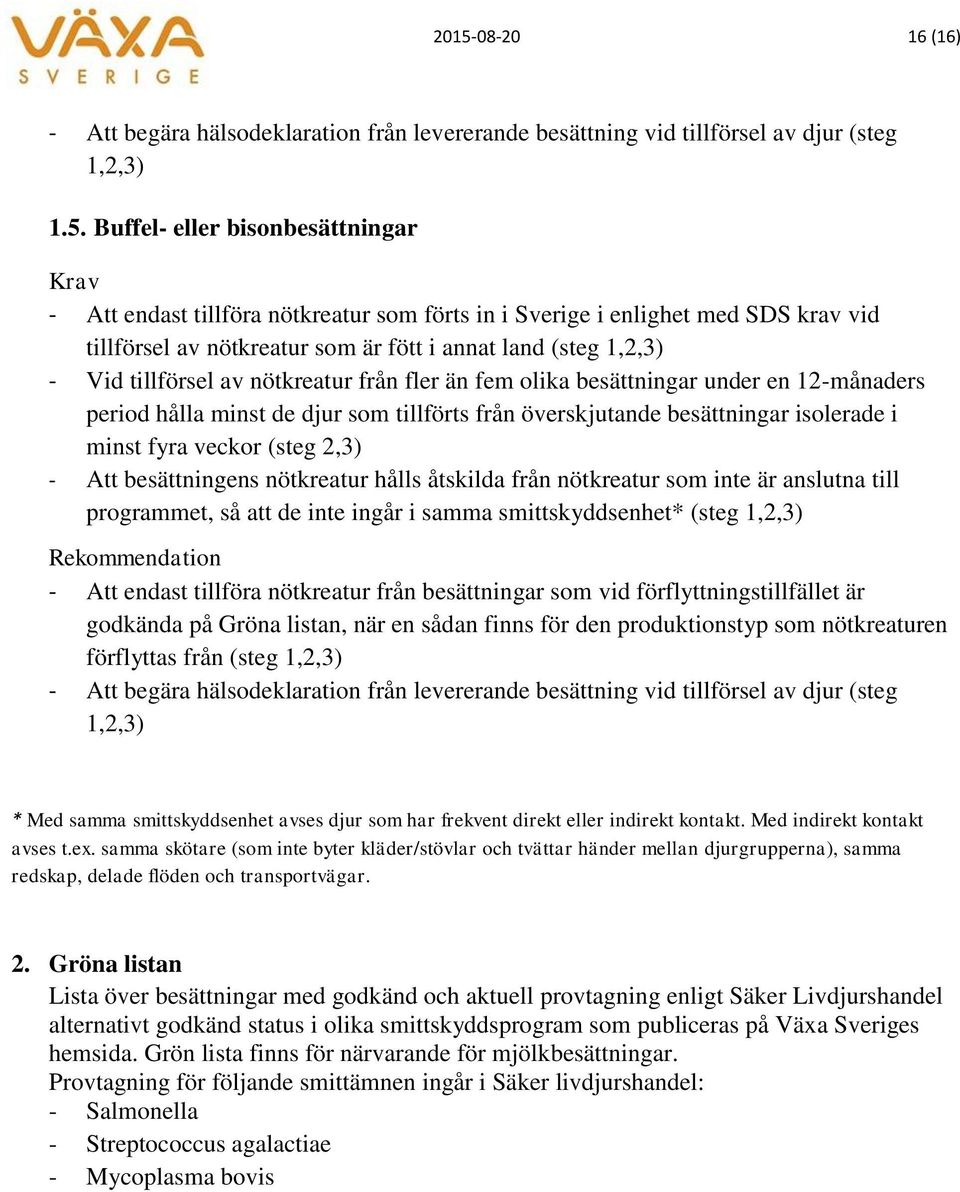 hålla minst de djur som tillförts från överskjutande besättningar isolerade i minst fyra veckor (steg 2,3) - Att besättningens nötkreatur hålls åtskilda från nötkreatur som inte är anslutna till