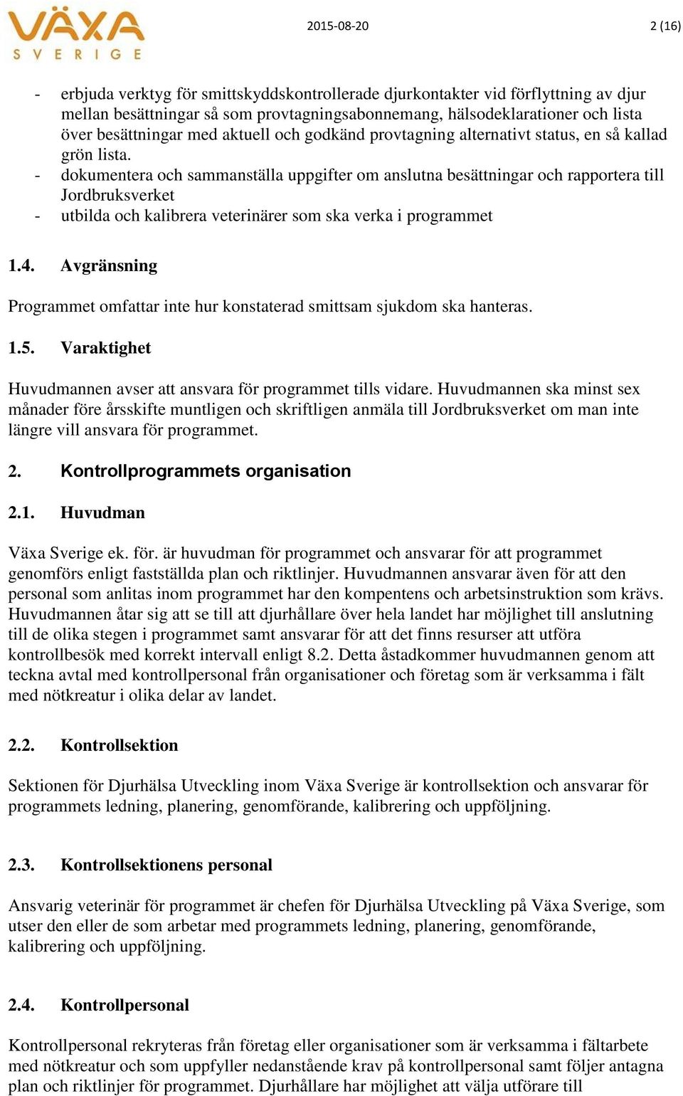 - dokumentera och sammanställa uppgifter om anslutna besättningar och rapportera till Jordbruksverket - utbilda och kalibrera veterinärer som ska verka i programmet 1.4.