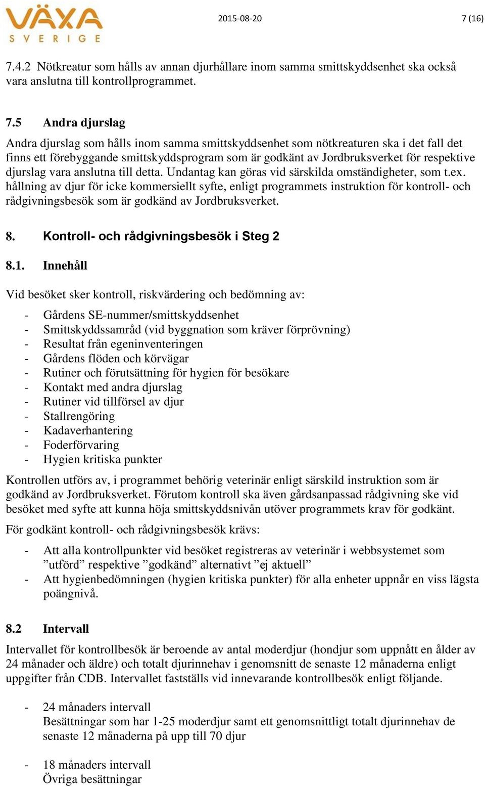 4.2 Nötkreatur som hålls av annan djurhållare inom samma smittskyddsenhet ska också vara anslutna till kontrollprogrammet. 7.