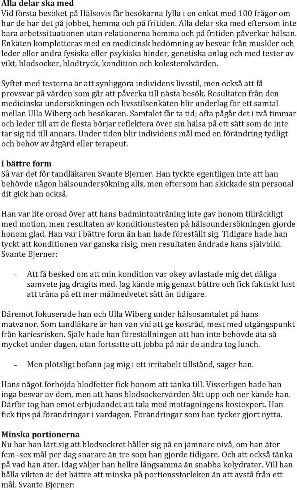 Enkäten kompletteras med en medicinsk bedömning av besvär från muskler och leder eller andra fysiska eller psykiska hinder, genetiska anlag och med tester av vikt, blodsocker, blodtryck, kondition