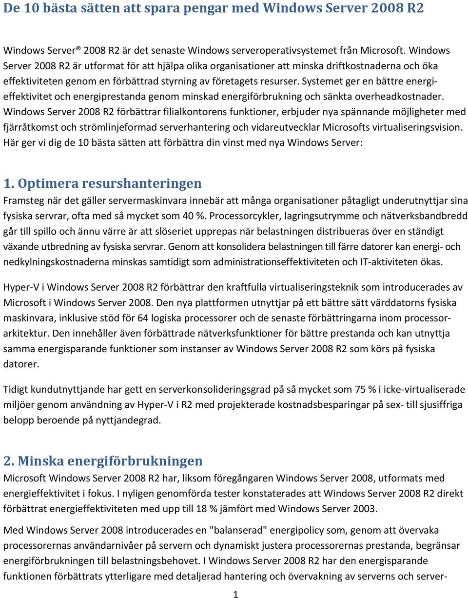 Systemet ger en bättre energieffektivitet och energiprestanda genom minskad energiförbrukning och sänkta overheadkostnader.