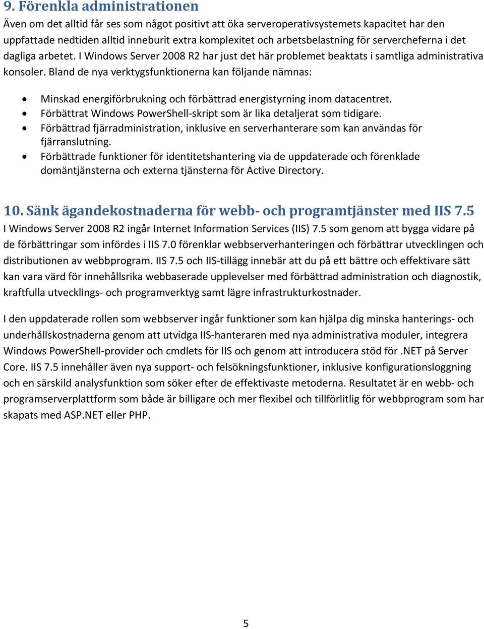 Bland de nya verktygsfunktionerna kan följande nämnas: Minskad energiförbrukning och förbättrad energistyrning inom datacentret.