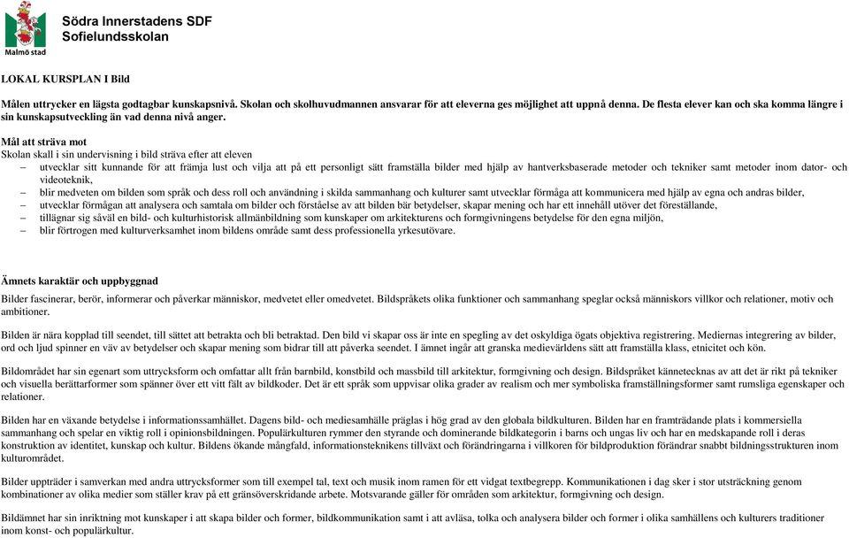Mål att sträva mot Skolan skall i sin undervisning i bild sträva efter att eleven utvecklar sitt kunnande för att främja lust och vilja att på ett personligt sätt framställa bilder med hjälp av