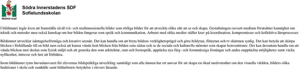 Arbetet med olika medier ställer krav på koordination, kompromisser och kollektiva läroprocesser. Bildämnet utvecklar iakttagelseförmåga och kreativt seende.