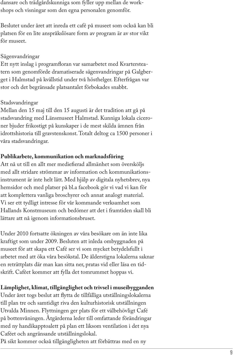 Sägenvandringar Ett nytt inslag i programfloran var samarbetet med Kvartersteatern som genomförde dramatiserade sägenvandringar på Galgberget i Halmstad på kvällstid under två hösthelger.