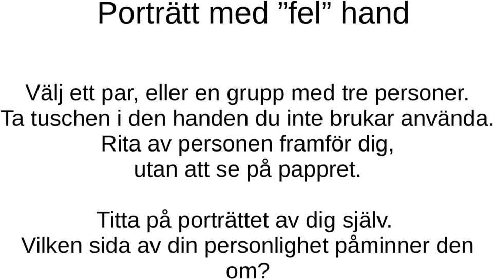 Rita av personen framför dig, utan att se på pappret.