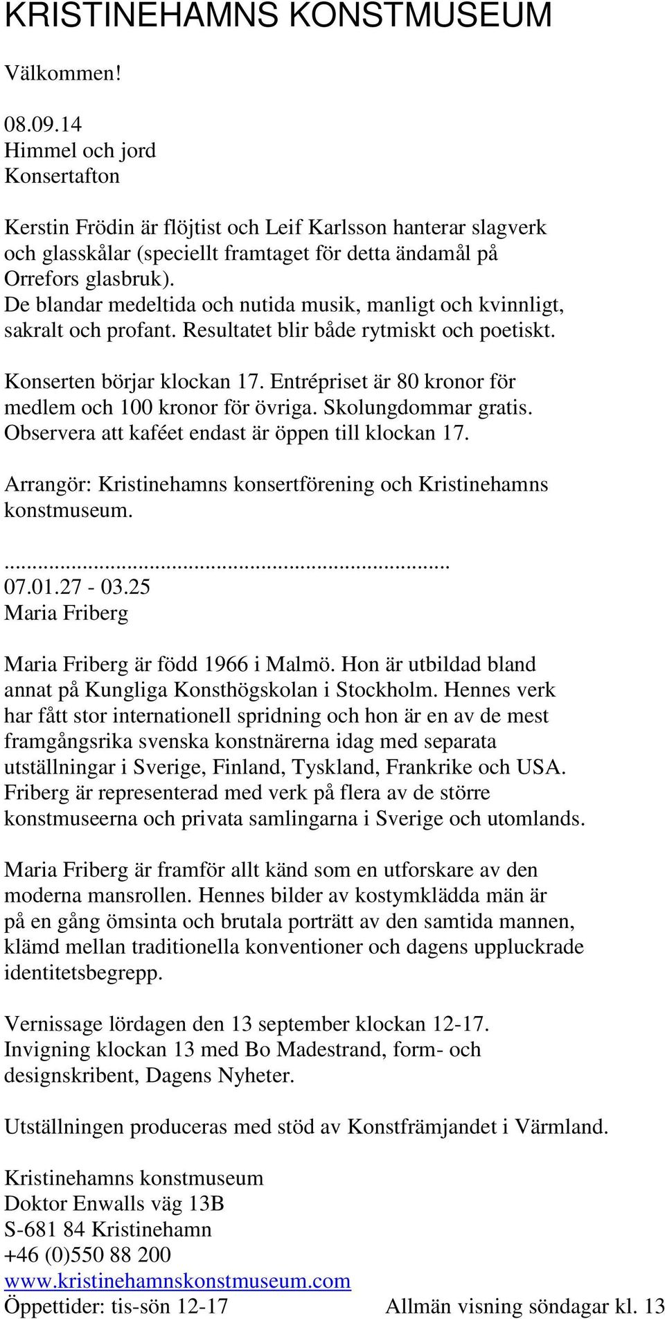 De blandar medeltida och nutida musik, manligt och kvinnligt, sakralt och profant. Resultatet blir både rytmiskt och poetiskt. Konserten börjar klockan 17.