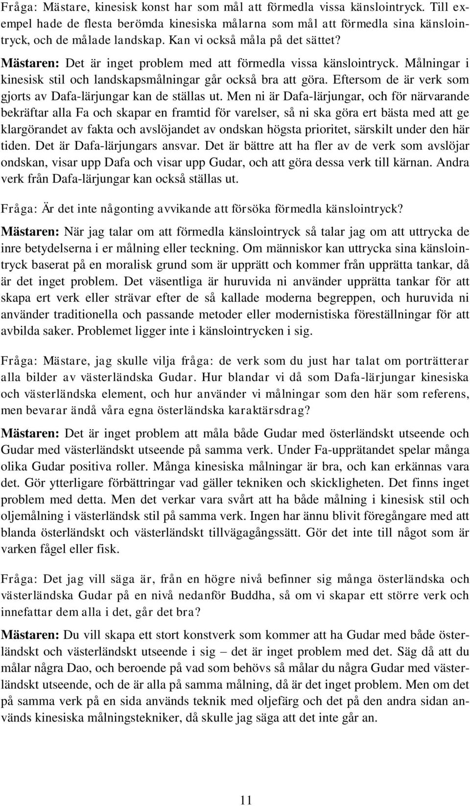 Eftersom de är verk som gjorts av Dafa-lärjungar kan de ställas ut.