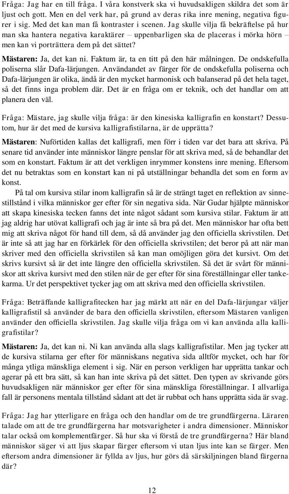 Mästaren: Ja, det kan ni. Faktum är, ta en titt på den här målningen. De ondskefulla poliserna slår Dafa-lärjungen.