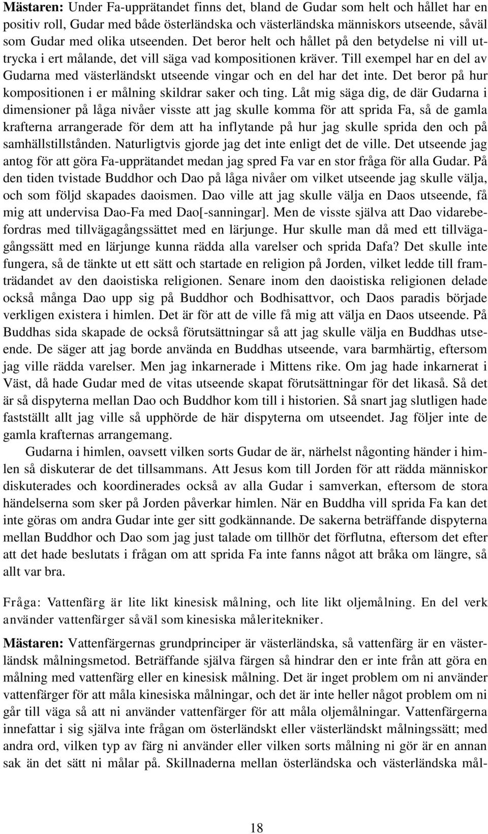 Till exempel har en del av Gudarna med västerländskt utseende vingar och en del har det inte. Det beror på hur kompositionen i er målning skildrar saker och ting.