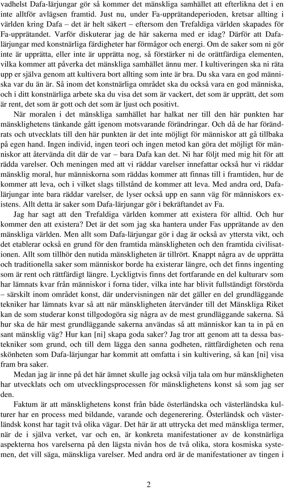 Varför diskuterar jag de här sakerna med er idag? Därför att Dafalärjungar med konstnärliga färdigheter har förmågor och energi.