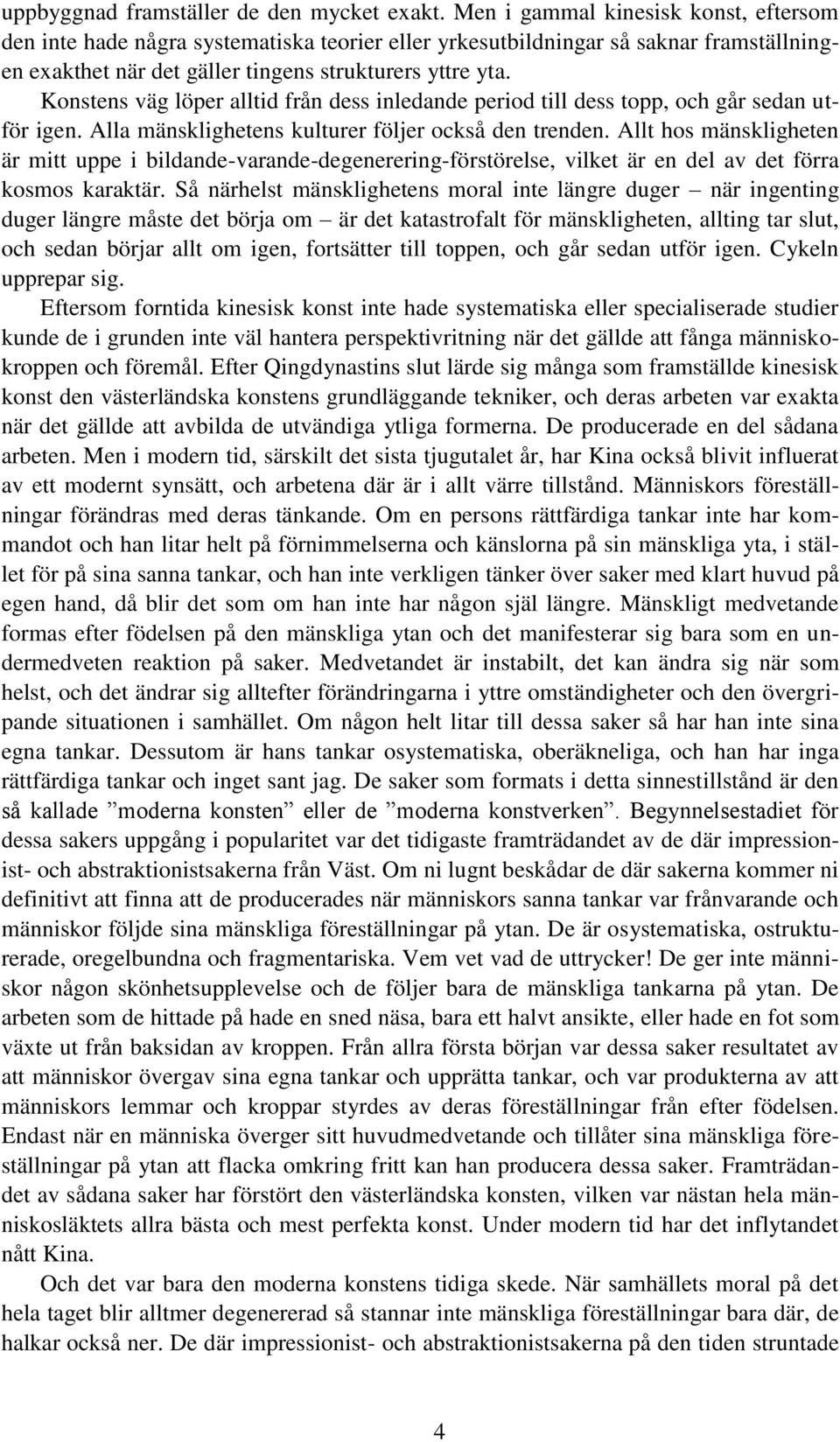 Konstens väg löper alltid från dess inledande period till dess topp, och går sedan utför igen. Alla mänsklighetens kulturer följer också den trenden.