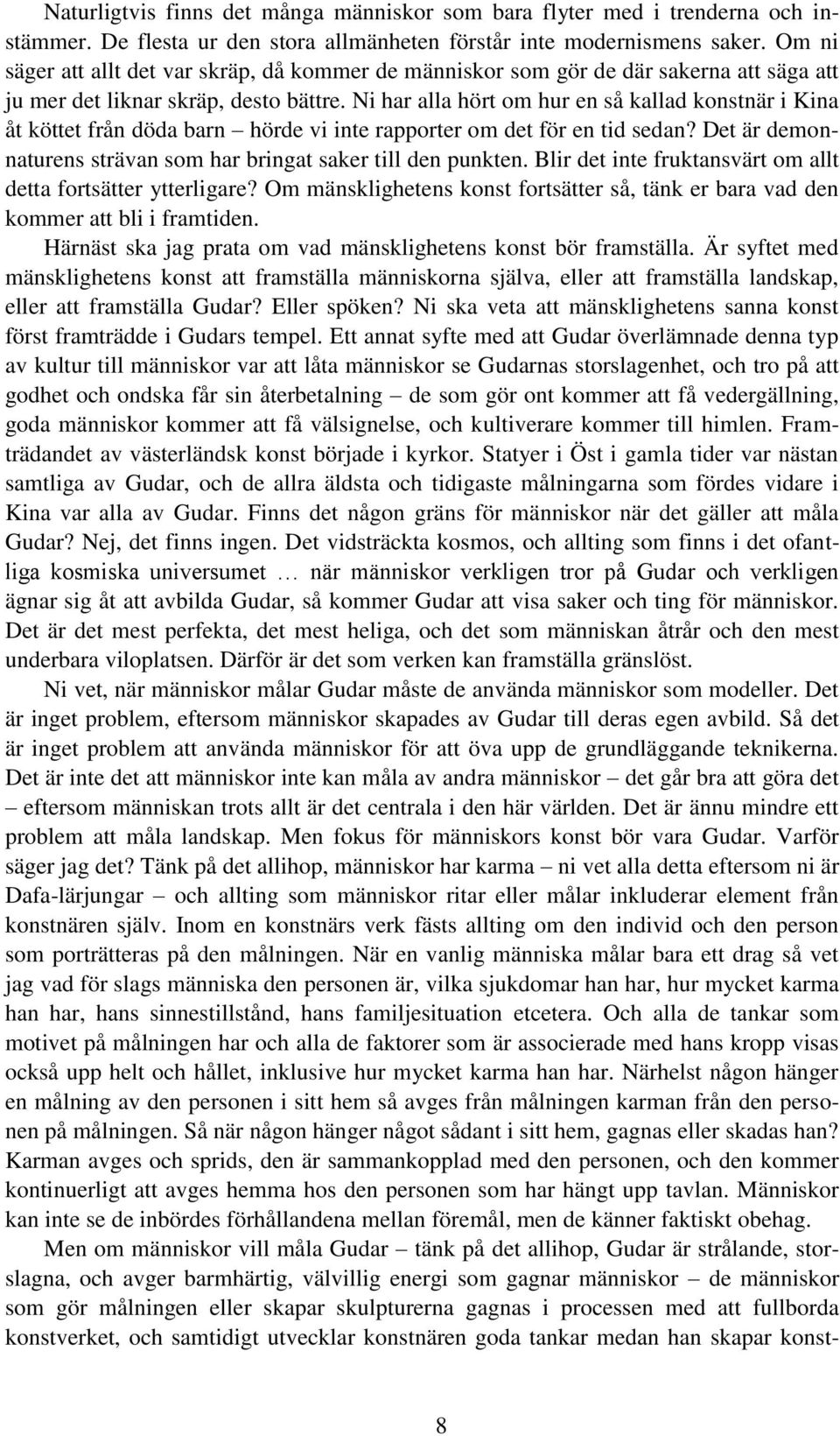 Ni har alla hört om hur en så kallad konstnär i Kina åt köttet från döda barn hörde vi inte rapporter om det för en tid sedan? Det är demonnaturens strävan som har bringat saker till den punkten.