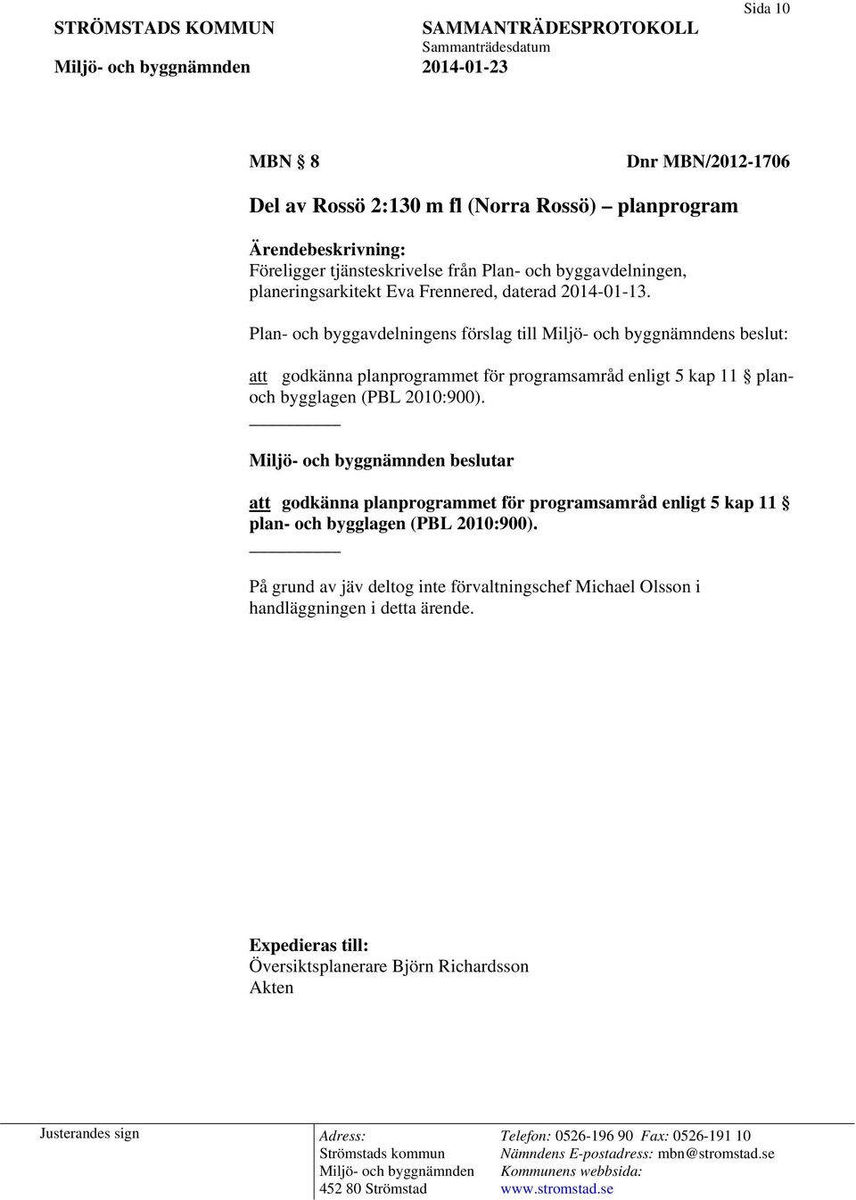 Plan- och byggavdelningens förslag till s beslut: att godkänna planprogrammet för programsamråd enligt 5 kap 11 planoch bygglagen (PBL 2010:900).