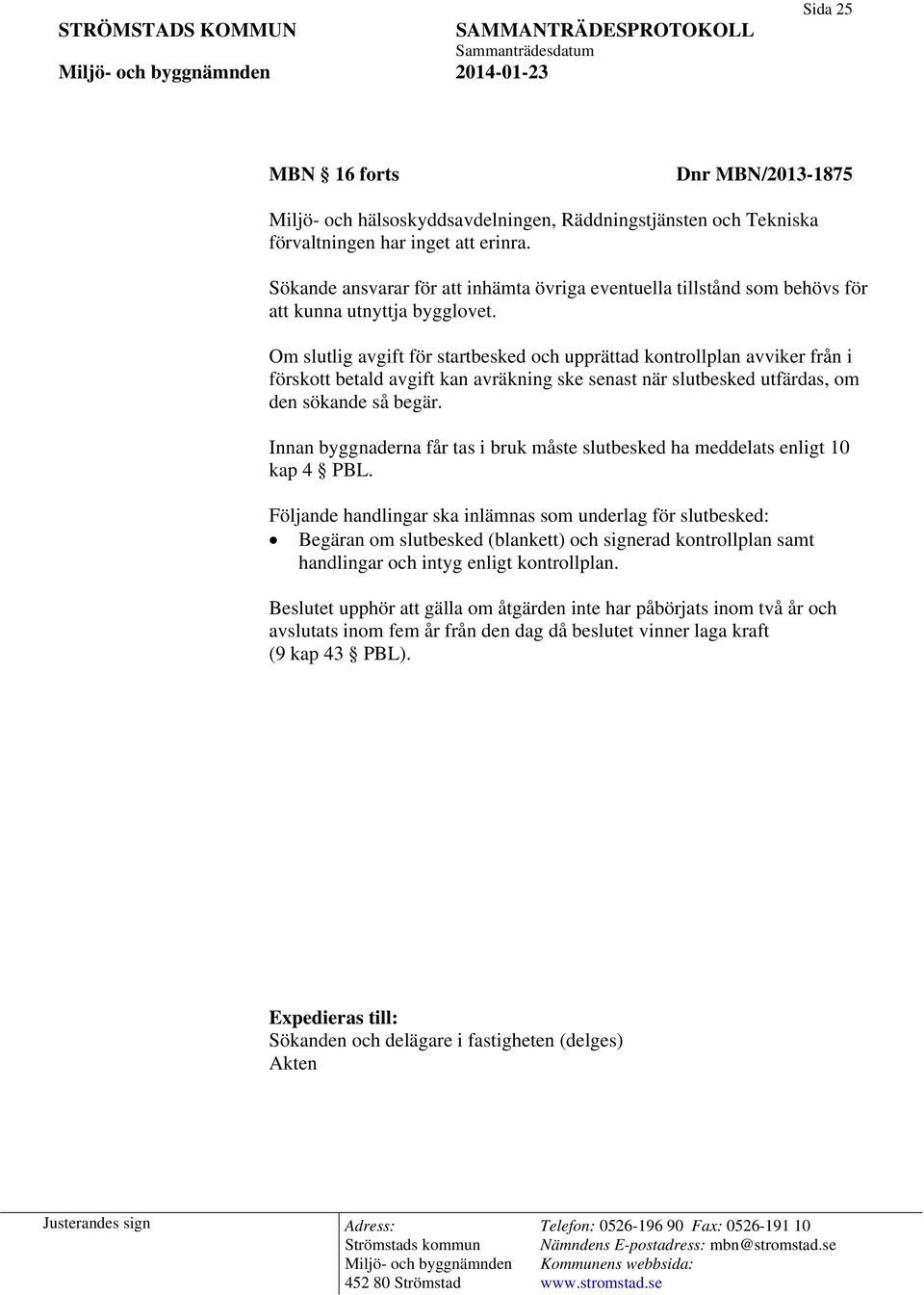 Om slutlig avgift för startbesked och upprättad kontrollplan avviker från i förskott betald avgift kan avräkning ske senast när slutbesked utfärdas, om den sökande så begär.