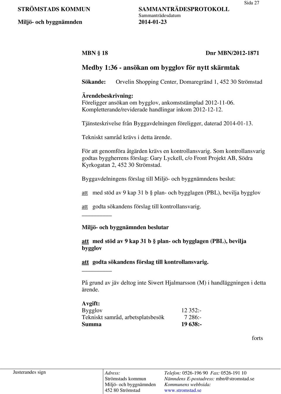 Tekniskt samråd krävs i detta ärende. För att genomföra åtgärden krävs en kontrollansvarig.