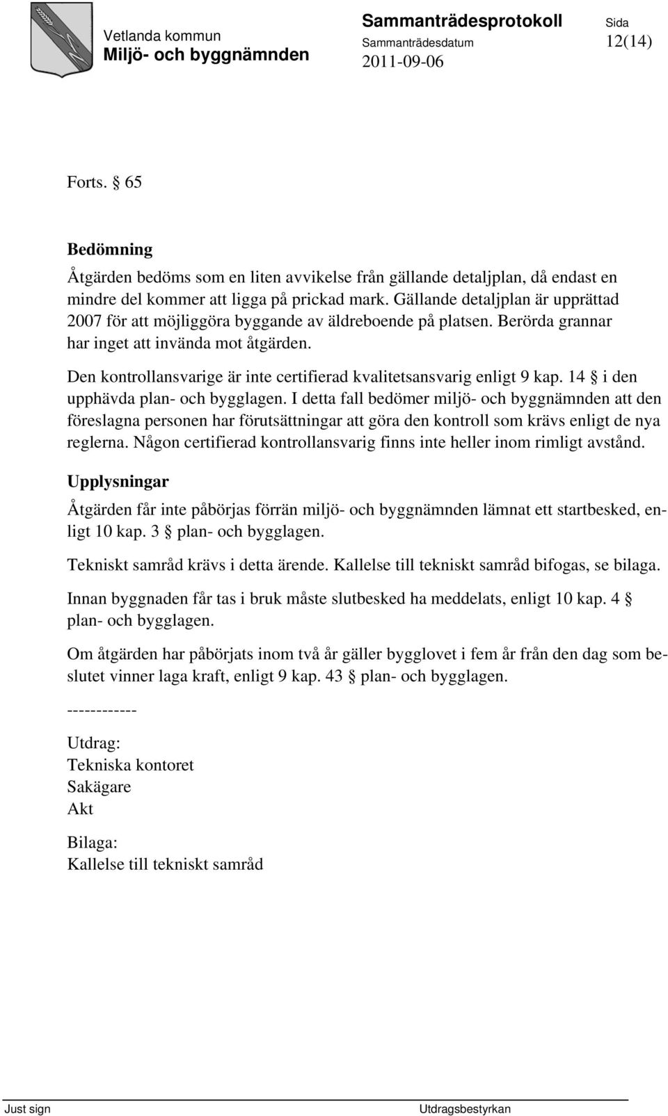 Den kontrollansvarige är inte certifierad kvalitetsansvarig enligt 9 kap. 14 i den upphävda plan- och bygglagen.