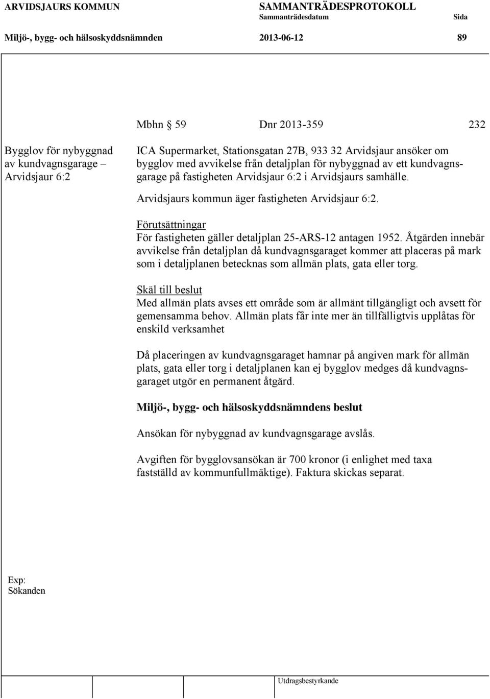 Förutsättningar För fastigheten gäller detaljplan 25-ARS-12 antagen 1952.