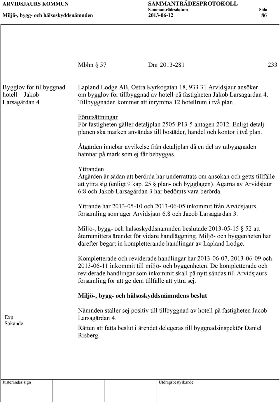 Förutsättningar För fastigheten gäller detaljplan 2505-P13-5 antagen 2012. Enligt detaljplanen ska marken användas till bostäder, handel och kontor i två plan.