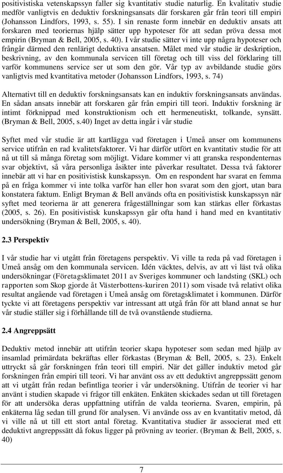 I sin renaste form innebär en deduktiv ansats att forskaren med teoriernas hjälp sätter upp hypoteser för att sedan pröva dessa mot empirin (Bryman & Bell, 2005, s. 40).