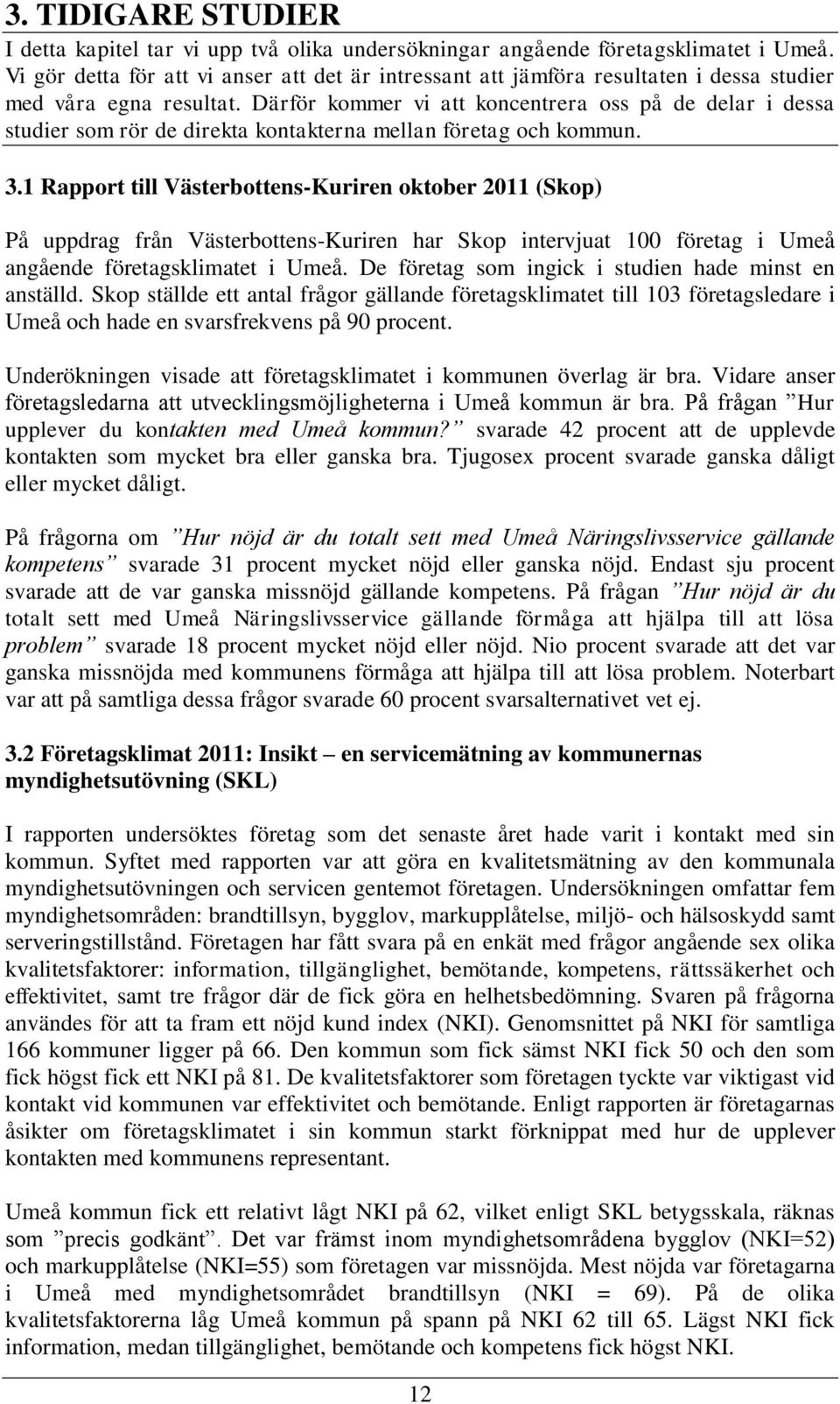 Därför kommer vi att koncentrera oss på de delar i dessa studier som rör de direkta kontakterna mellan företag och kommun. 3.