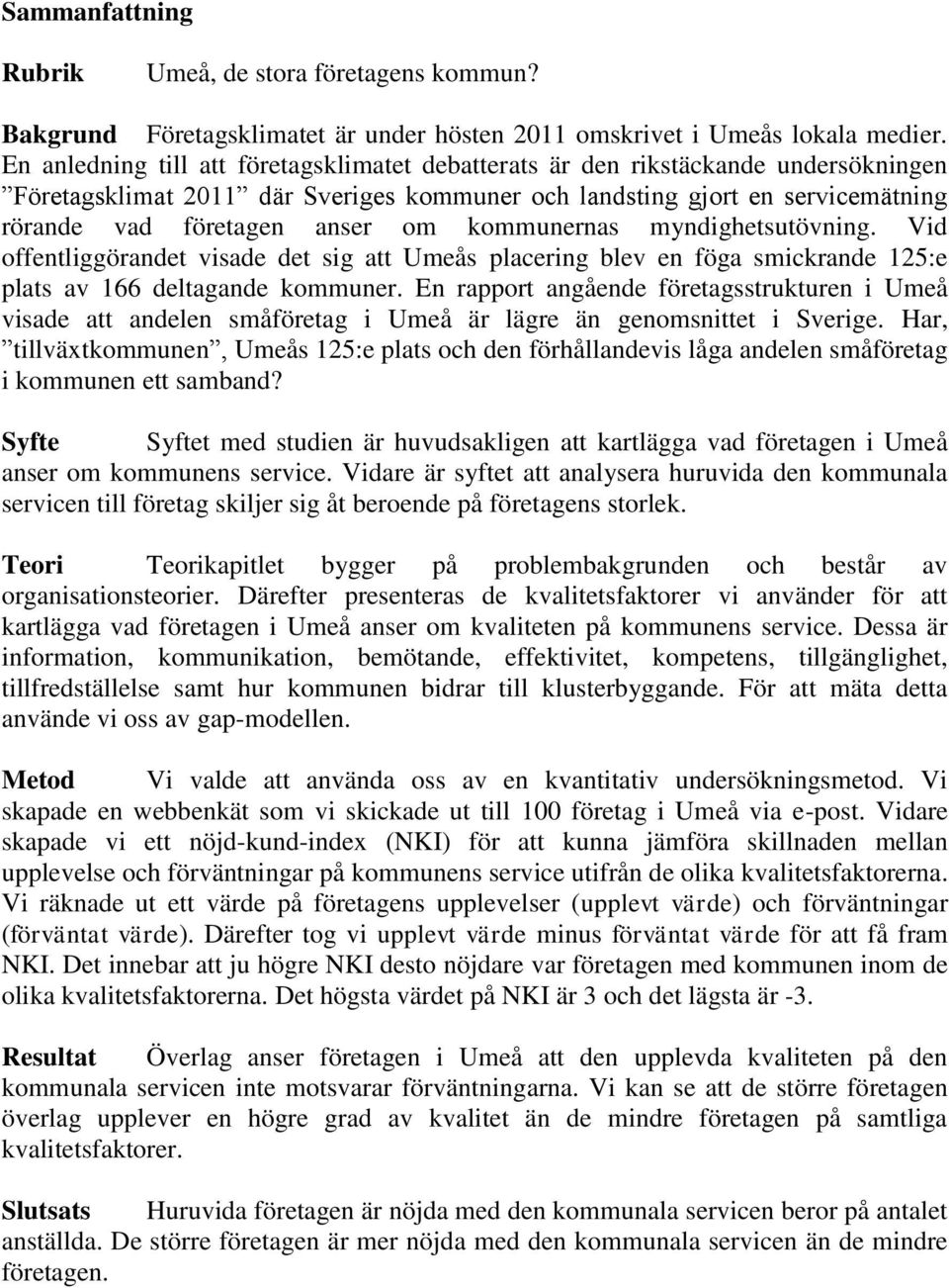 kommunernas myndighetsutövning. Vid offentliggörandet visade det sig att Umeås placering blev en föga smickrande 125:e plats av 166 deltagande kommuner.