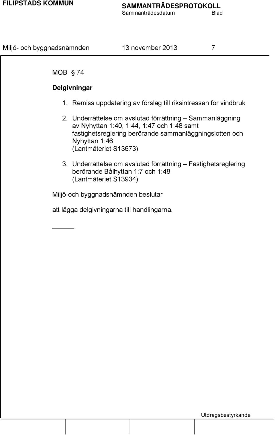 Underrättelse om avslutad förrättning Sammanläggning av Nyhyttan 1:40, 1:44, 1:47 och 1:48 samt fastighetsreglering berörande