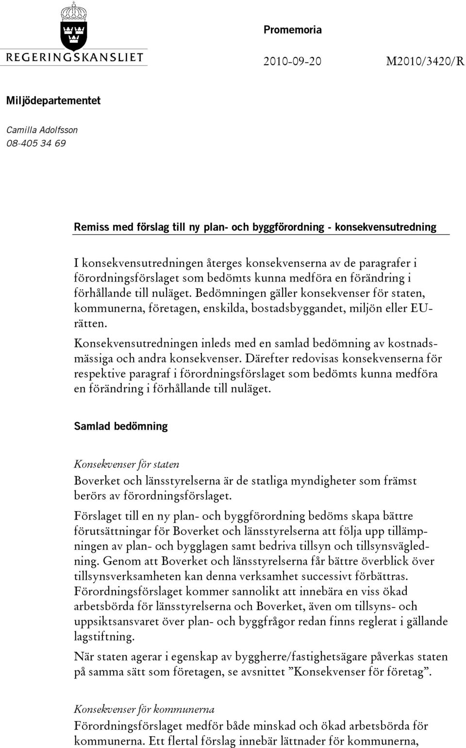 Bedömningen gäller konsekvenser för staten, kommunerna, företagen, enskilda, bostadsbyggandet, miljön eller EUrätten.