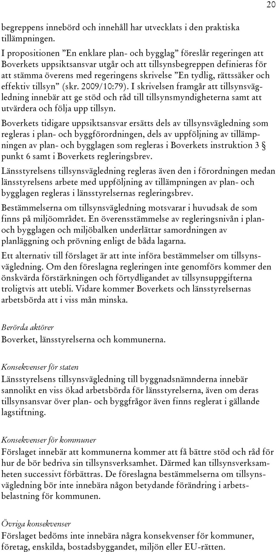 rättssäker och effektiv tillsyn (skr. 2009/10:79). I skrivelsen framgår att tillsynsvägledning innebär att ge stöd och råd till tillsynsmyndigheterna samt att utvärdera och följa upp tillsyn.