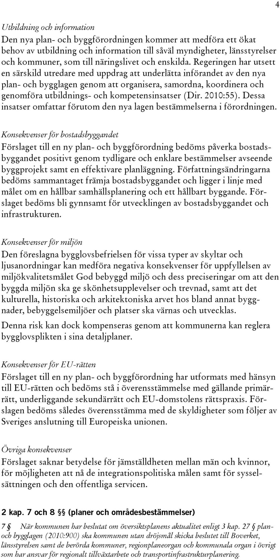 Regeringen har utsett en särskild utredare med uppdrag att underlätta införandet av den nya plan- och bygglagen genom att organisera, samordna, koordinera och genomföra utbildnings- och