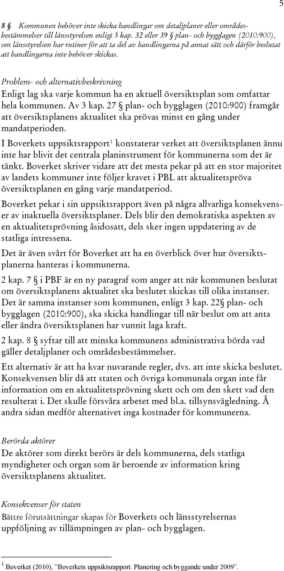 Problem- och alternativbeskrivning Enligt lag ska varje kommun ha en aktuell översiktsplan som omfattar hela kommunen. Av 3 kap.