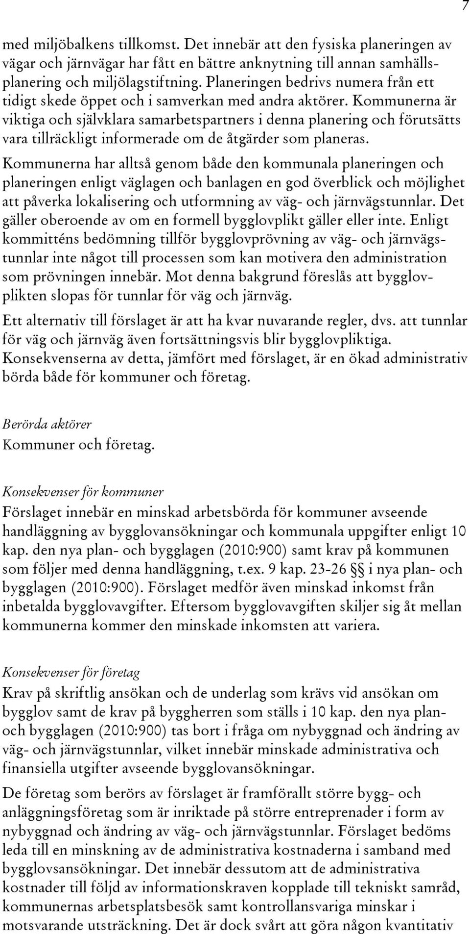 Kommunerna är viktiga och självklara samarbetspartners i denna planering och förutsätts vara tillräckligt informerade om de åtgärder som planeras.