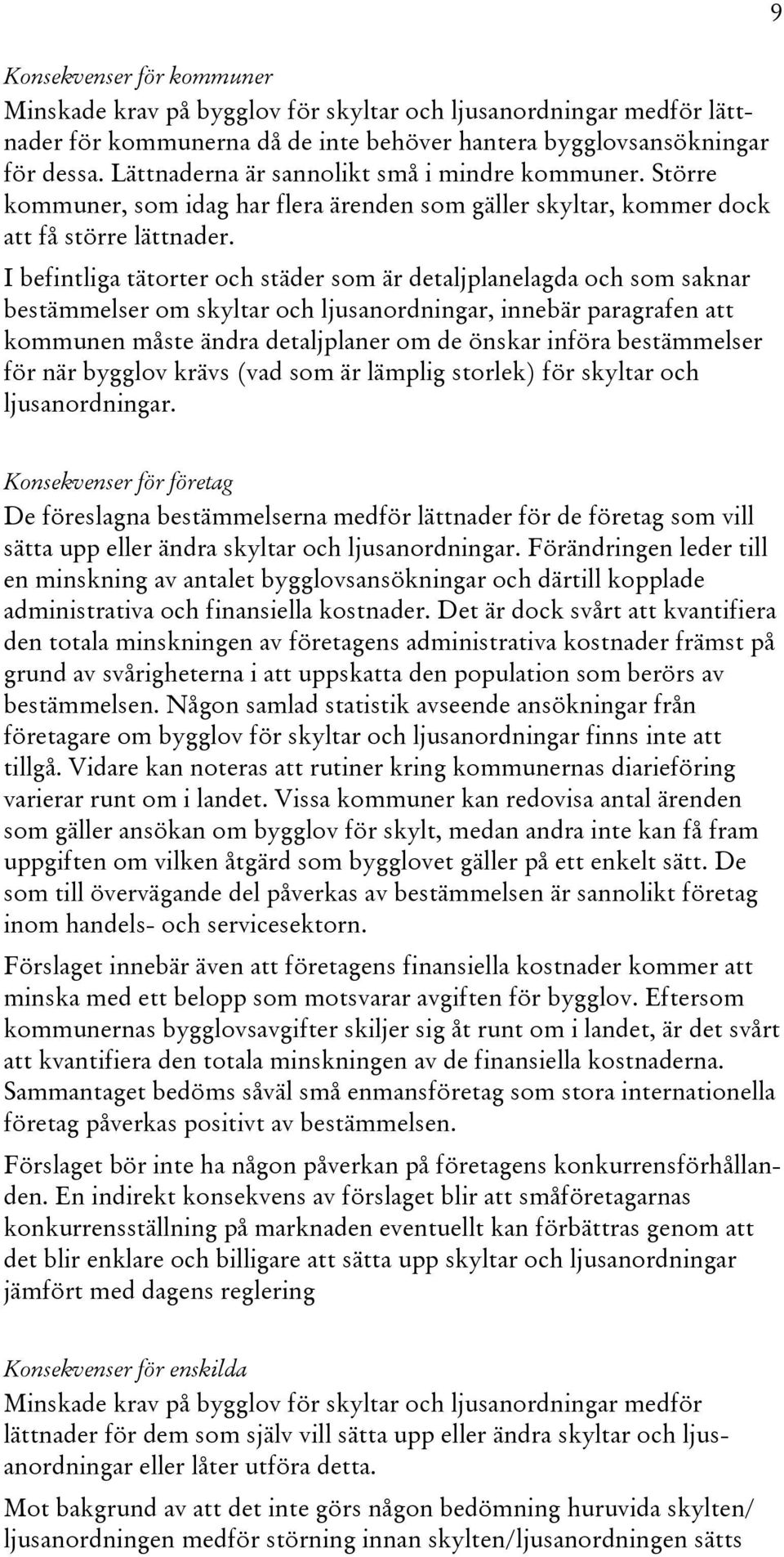 I befintliga tätorter och städer som är detaljplanelagda och som saknar bestämmelser om skyltar och ljusanordningar, innebär paragrafen att kommunen måste ändra detaljplaner om de önskar införa