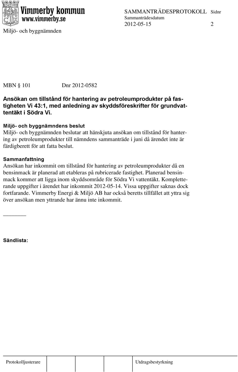 Ansökan har inkommit om tillstånd för hantering av petroleumprodukter då en bensinmack är planerad att etableras på rubricerade fastighet.