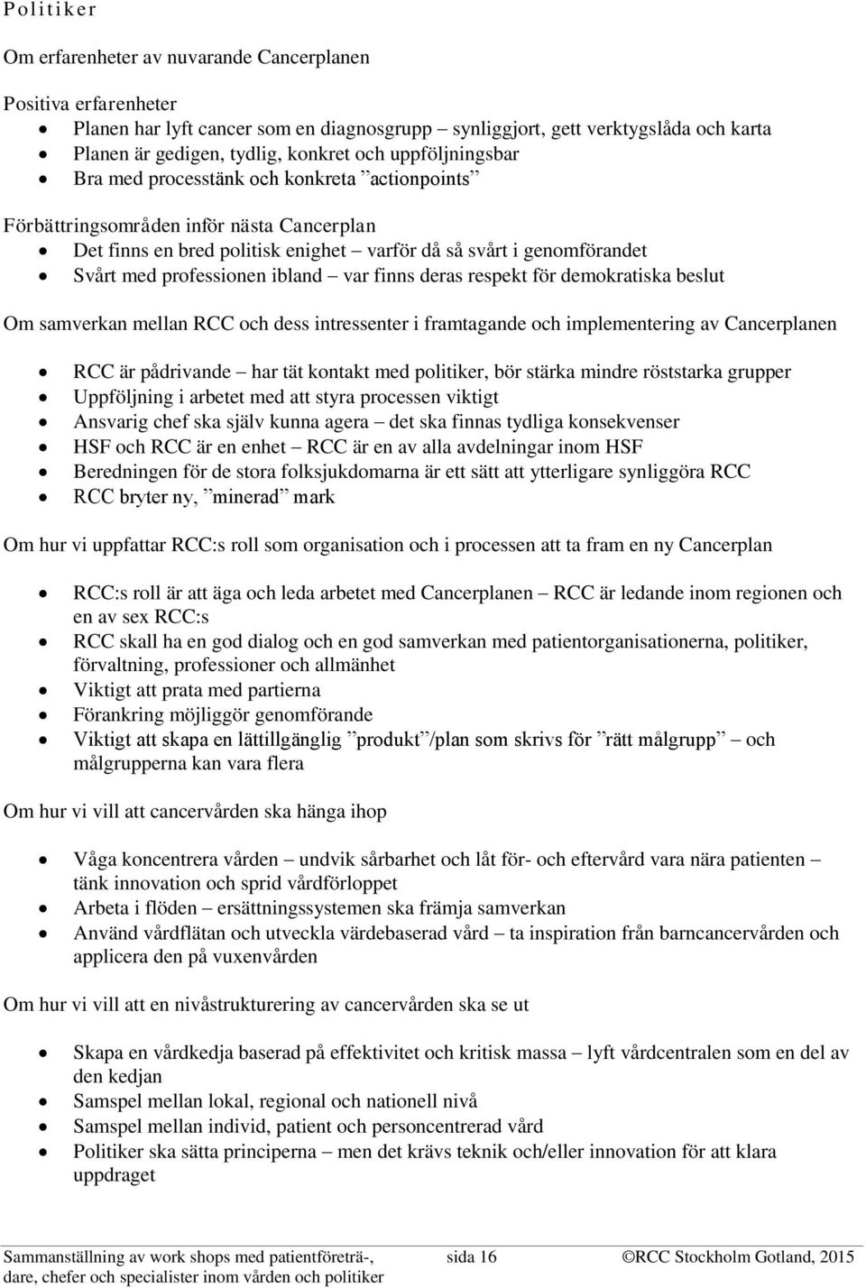 professionen ibland var finns deras respekt för demokratiska beslut Om samverkan mellan RCC och dess intressenter i framtagande och implementering av Cancerplanen RCC är pådrivande har tät kontakt