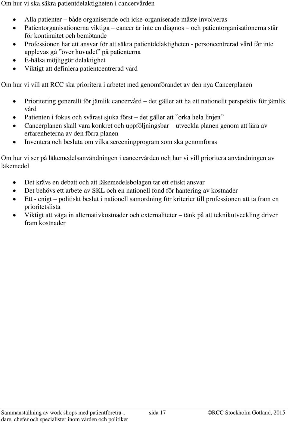 E-hälsa möjliggör delaktighet Viktigt att definiera patientcentrerad vård Om hur vi vill att RCC ska prioritera i arbetet med genomförandet av den nya Cancerplanen Prioritering generellt för jämlik