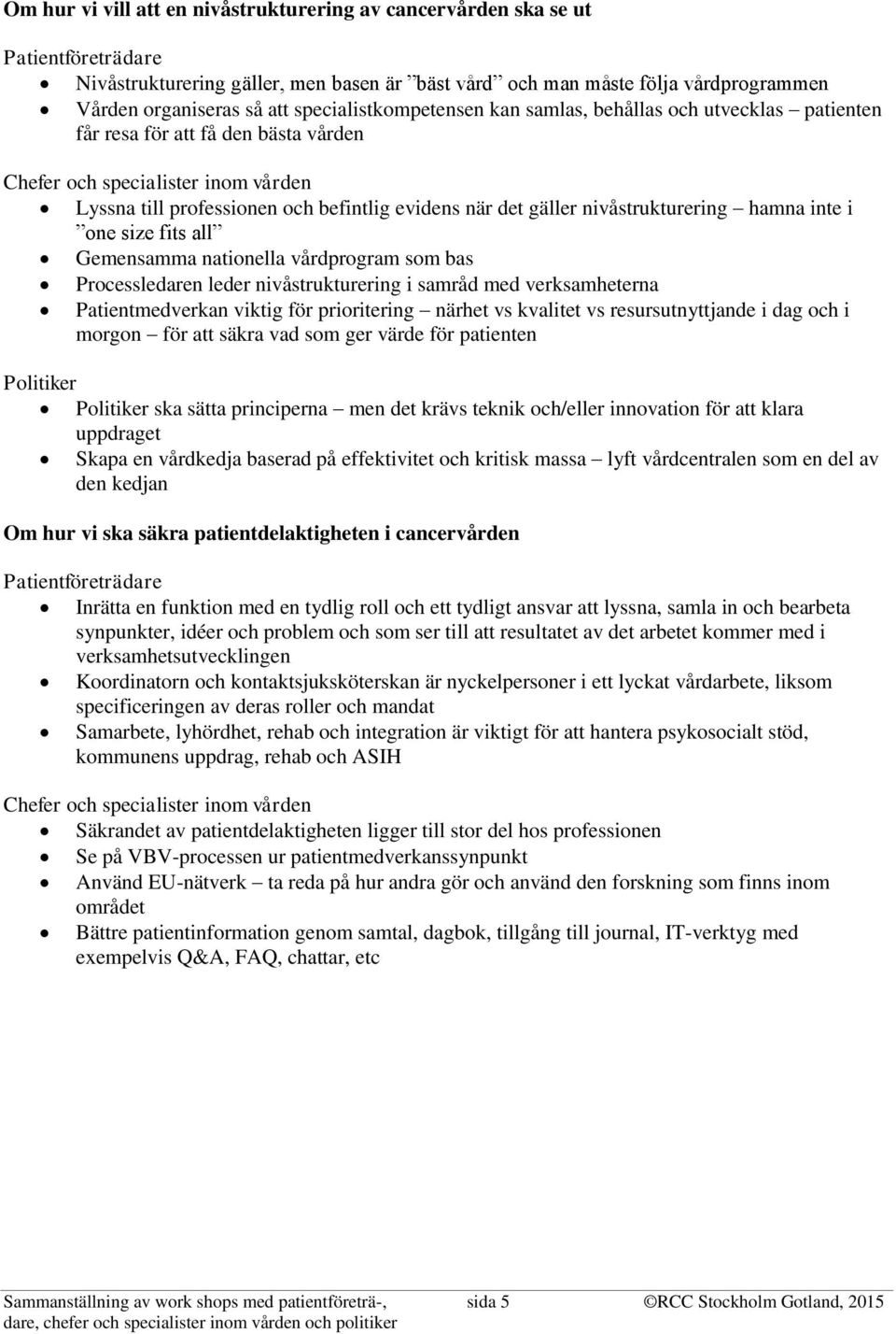 gäller nivåstrukturering hamna inte i one size fits all Gemensamma nationella vårdprogram som bas Processledaren leder nivåstrukturering i samråd med verksamheterna Patientmedverkan viktig för