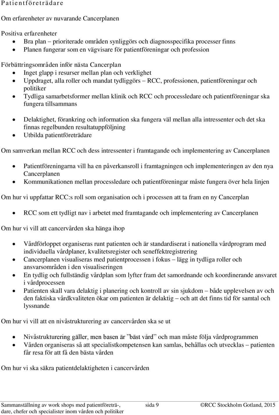 professionen, patientföreningar och politiker Tydliga samarbetsformer mellan klinik och RCC och processledare och patientföreningar ska fungera tillsammans Delaktighet, förankring och information ska