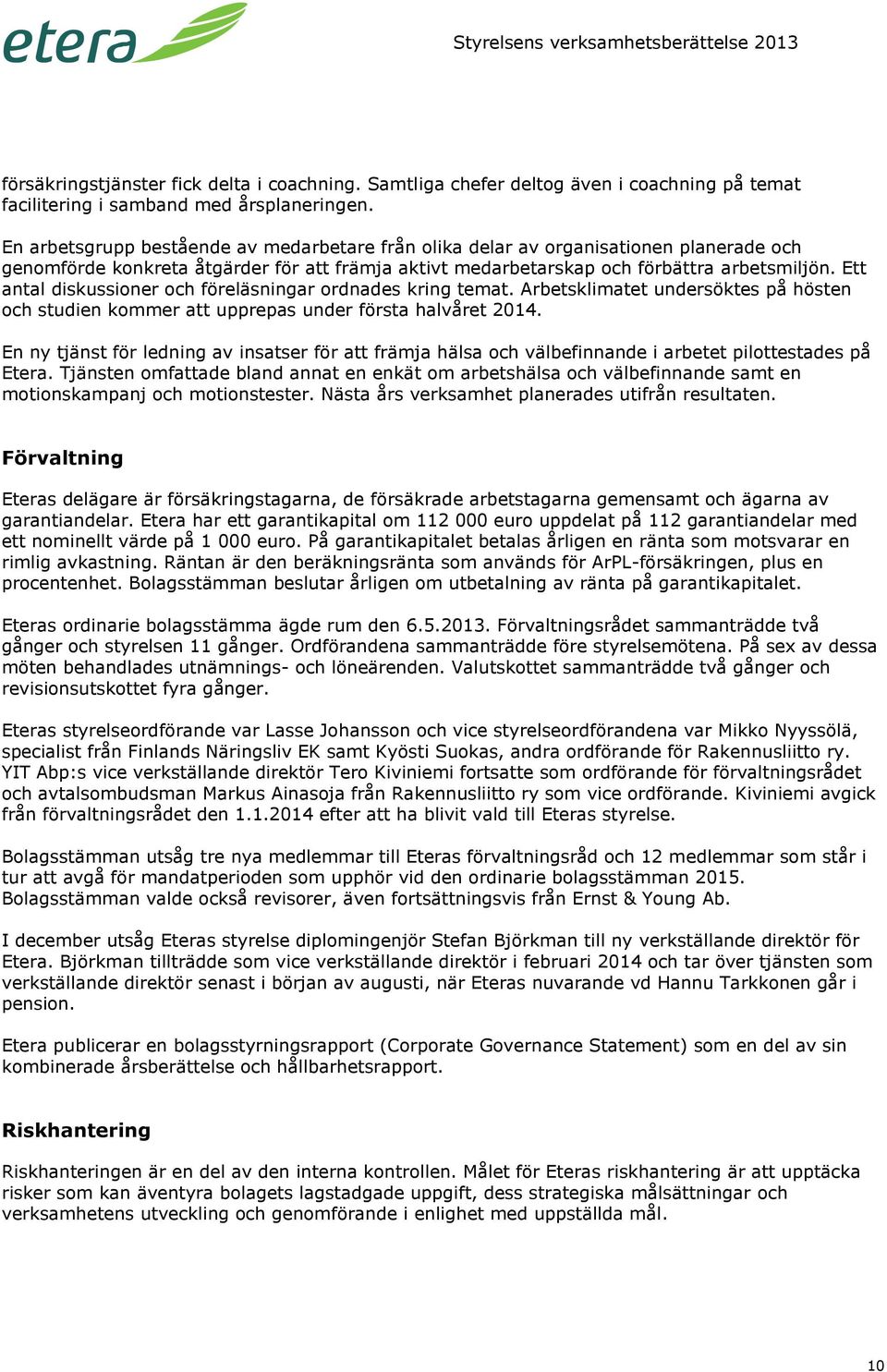 Ett antal diskussioner och föreläsningar ordnades kring temat. Arbetsklimatet undersöktes på hösten och studien kommer att upprepas under första halvåret 2014.