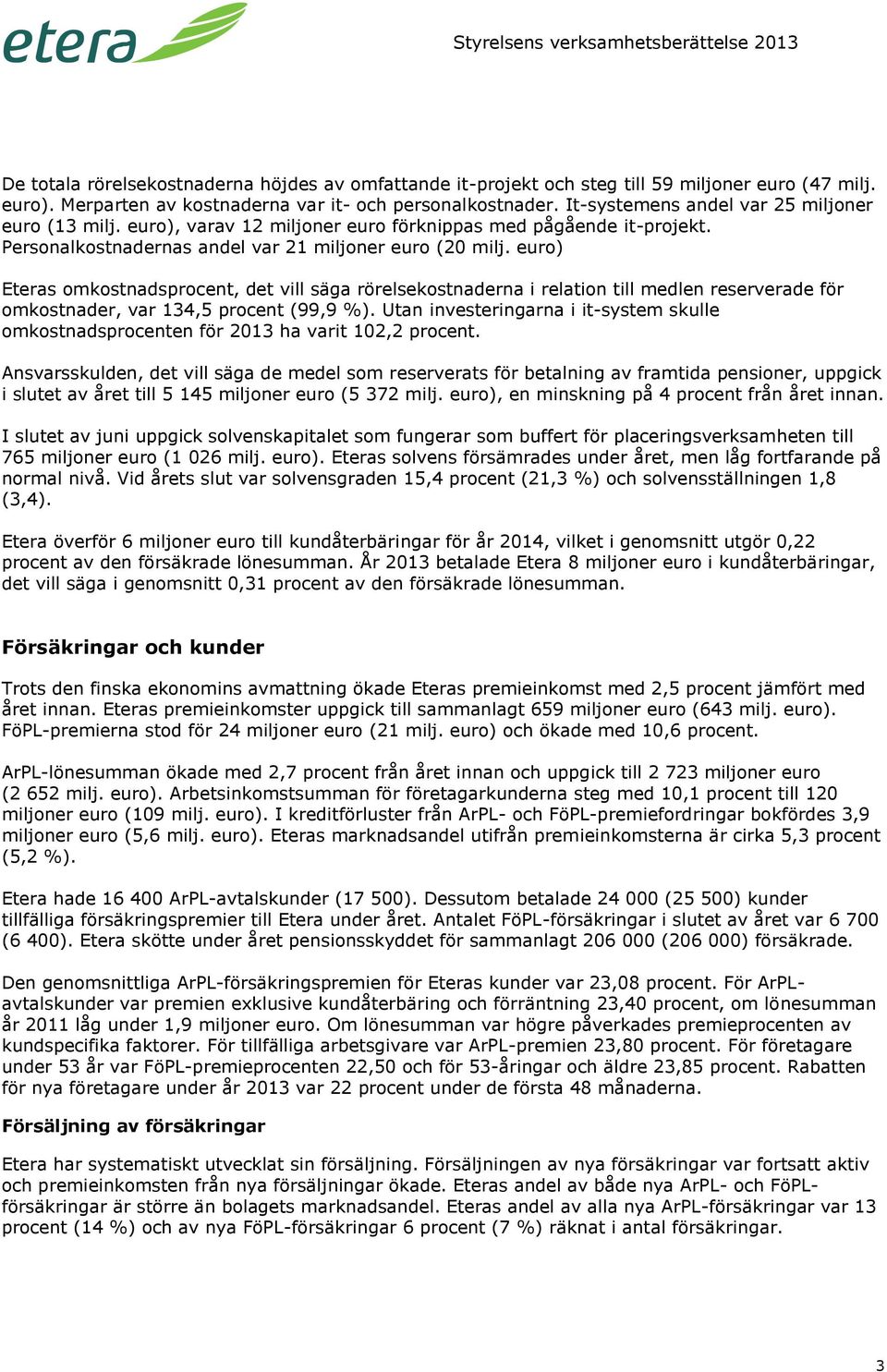 euro) Eteras omkostnadsprocent, det vill säga rörelsekostnaderna i relation till medlen reserverade för omkostnader, var 134,5 procent (99,9 %).