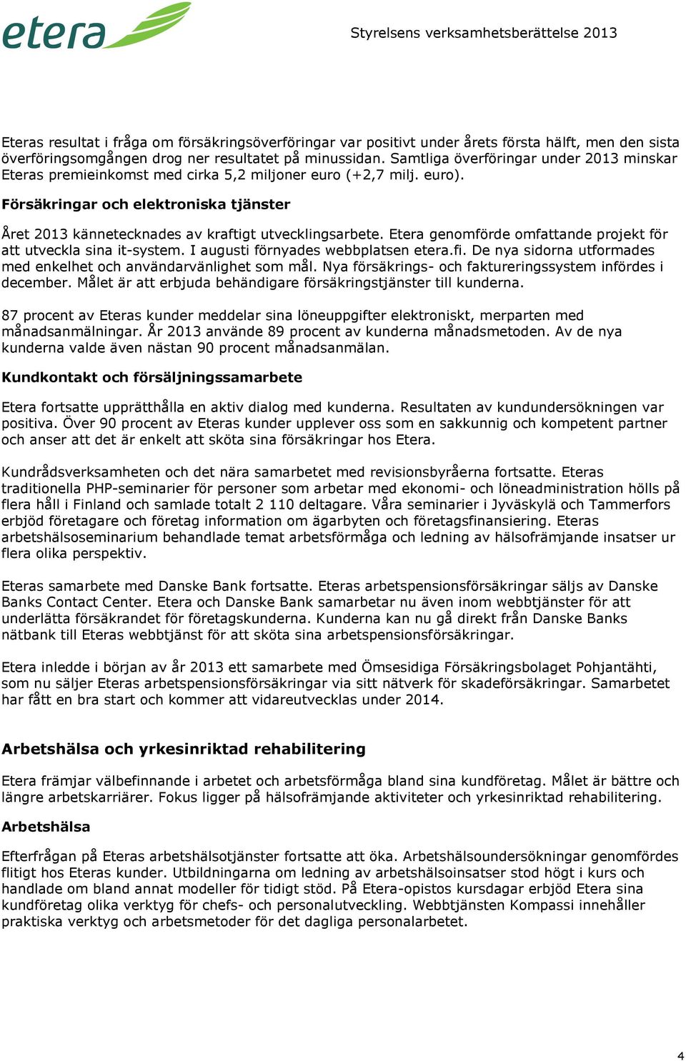 Försäkringar och elektroniska tjänster Året 2013 kännetecknades av kraftigt utvecklingsarbete. Etera genomförde omfattande projekt för att utveckla sina it-system.