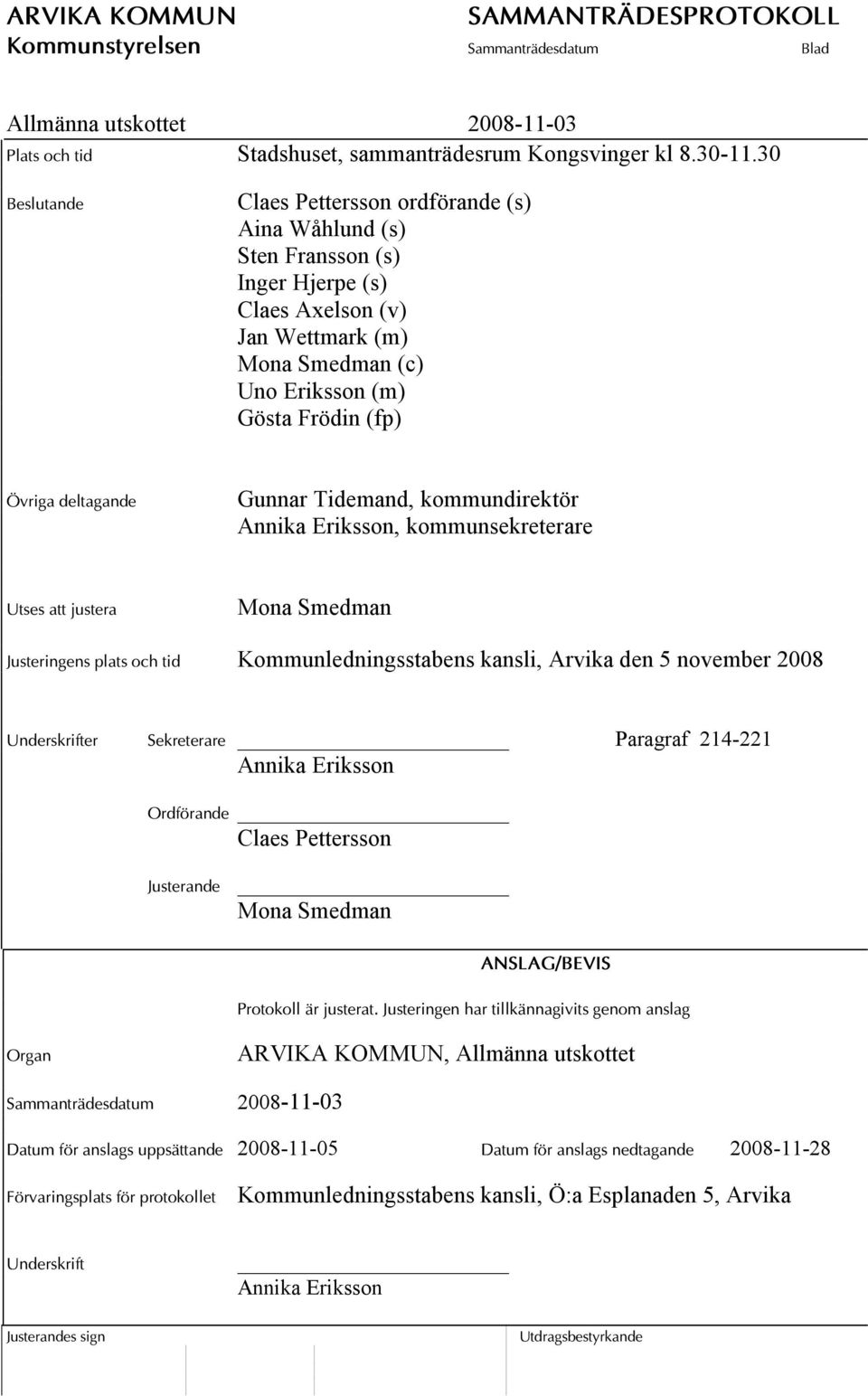 deltagande Gunnar Tidemand, kommundirektör Annika Eriksson, kommunsekreterare Utses att justera Mona Smedman Justeringens plats och tid Kommunledningsstabens kansli, Arvika den 5 november 2008