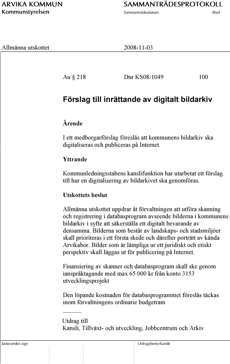 Utskottets beslut Allmänna utskottet uppdrar åt förvaltningen att utföra skanning och registrering i databasprogram avseende bilderna i kommunens bildarkiv i syfte att säkerställa ett digitalt